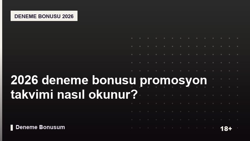 2026 deneme bonusu promosyon takvimi nasıl okunur?