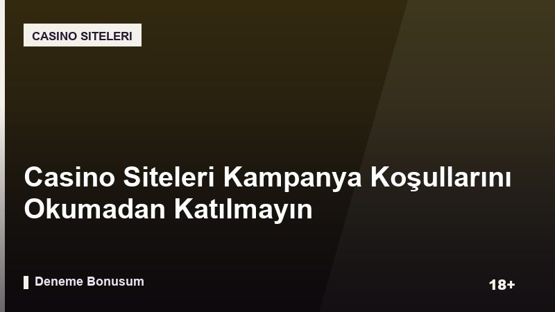 Casino Siteleri Kampanya Koşullarını Okumadan Katılmayın