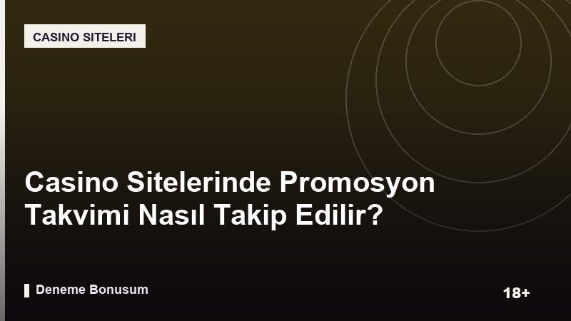 Casino Sitelerinde Promosyon Takvimi Nasıl Takip Edilir?