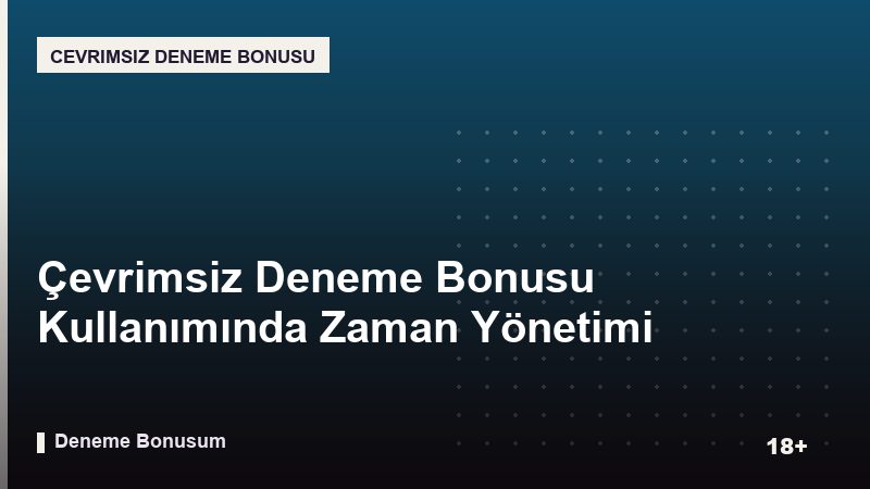 Çevrimsiz Deneme Bonusu Kullanımında Zaman Yönetimi