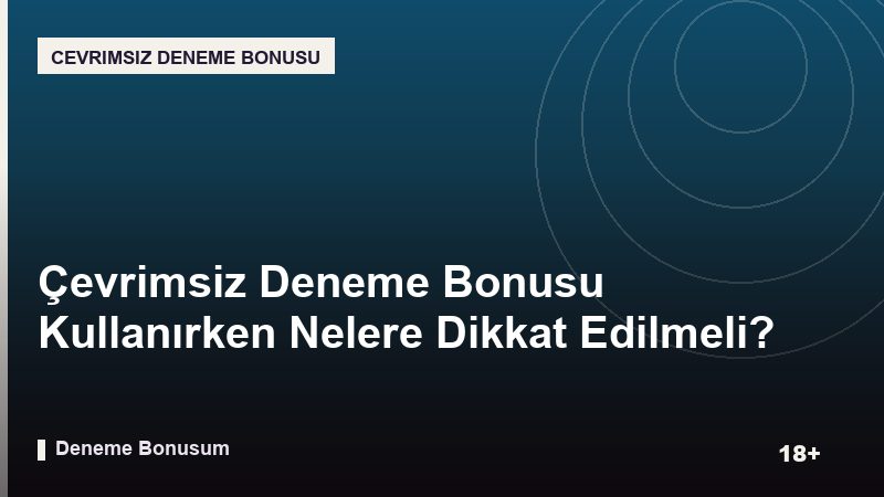 Çevrimsiz Deneme Bonusu Kullanırken Nelere Dikkat Edilmeli?