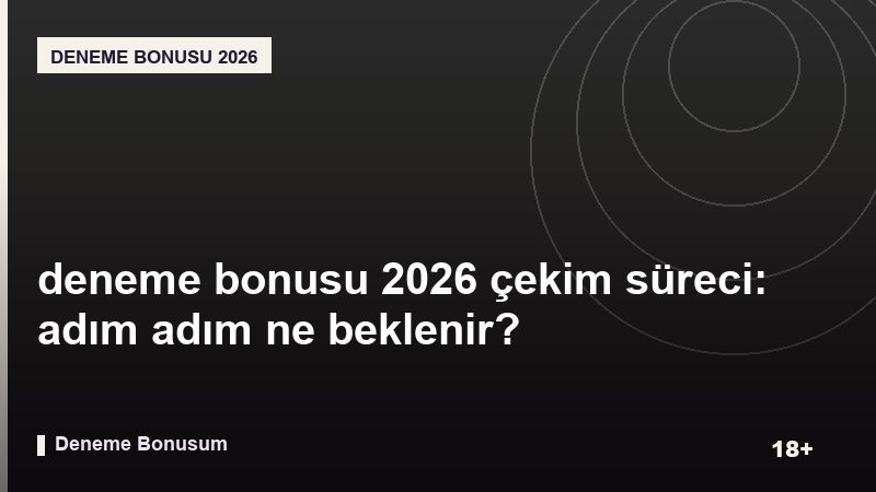 deneme bonusu 2026 çekim süreci: adım adım ne beklenir?
