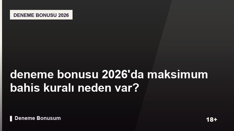 deneme bonusu 2026’da maksimum bahis kuralı neden var?