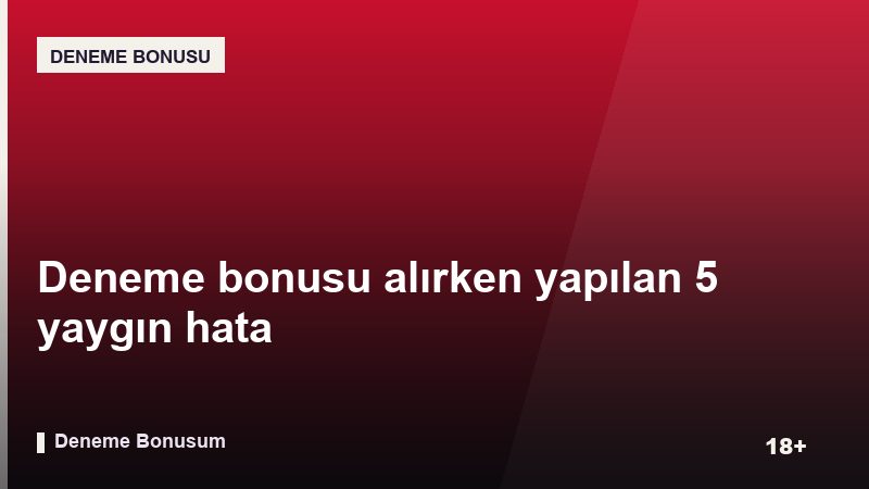 Deneme bonusu alırken yapılan 5 yaygın hata