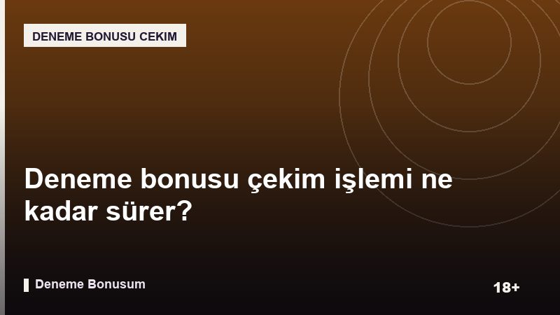 Deneme bonusu çekim işlemi ne kadar sürer?