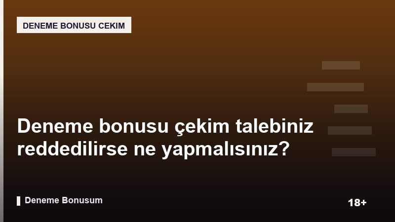 Deneme bonusu çekim talebiniz reddedilirse ne yapmalısınız?