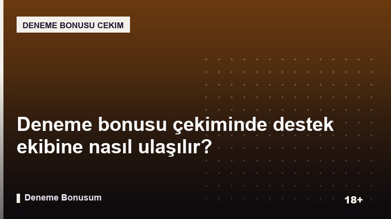 Deneme bonusu çekiminde destek ekibine nasıl ulaşılır?