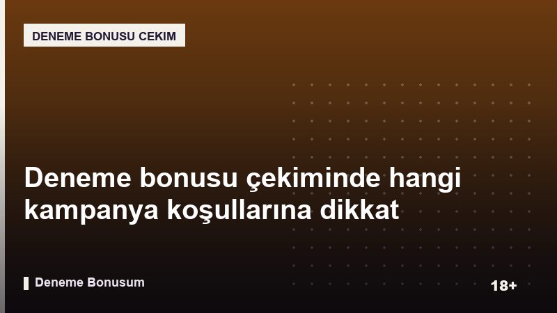 Deneme bonusu çekiminde hangi kampanya koşullarına dikkat edilmeli?