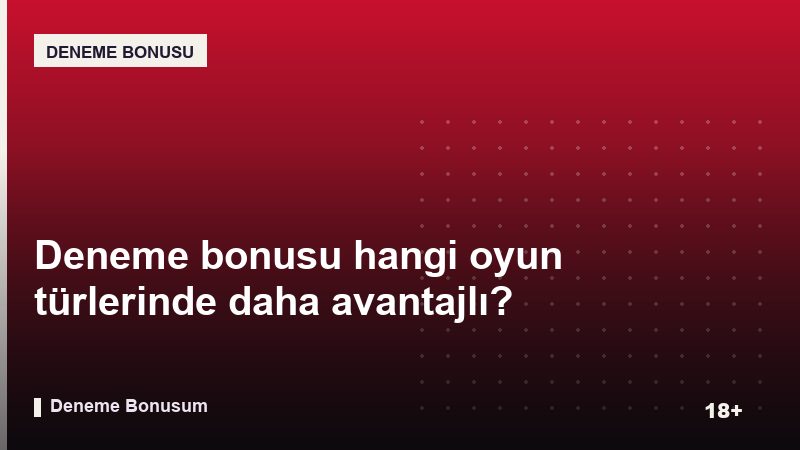 Deneme bonusu hangi oyun türlerinde daha avantajlı?