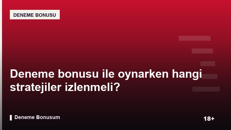 Deneme bonusu ile oynarken hangi stratejiler izlenmeli?