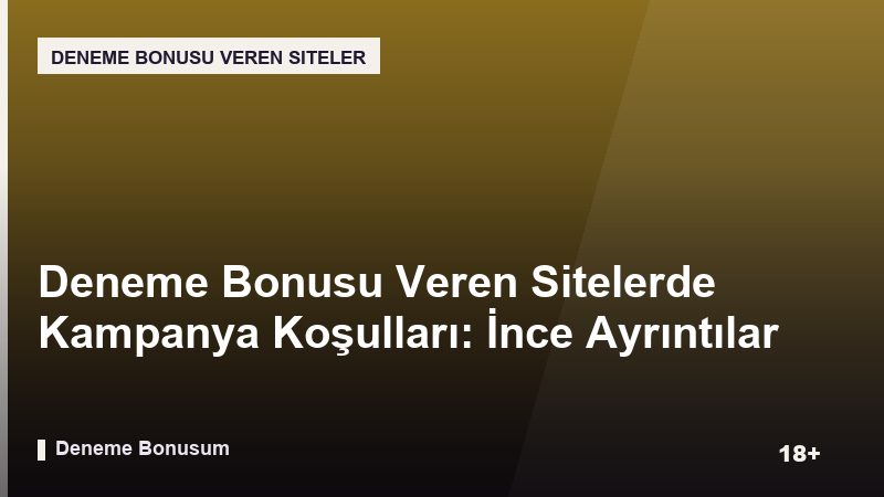 Deneme Bonusu Veren Sitelerde Kampanya Koşulları: İnce Ayrıntılar