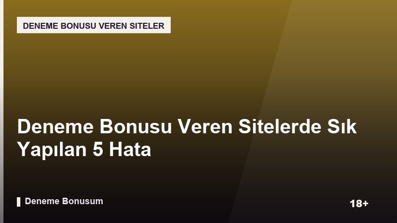 Deneme Bonusu Veren Sitelerde Sık Yapılan 5 Hata