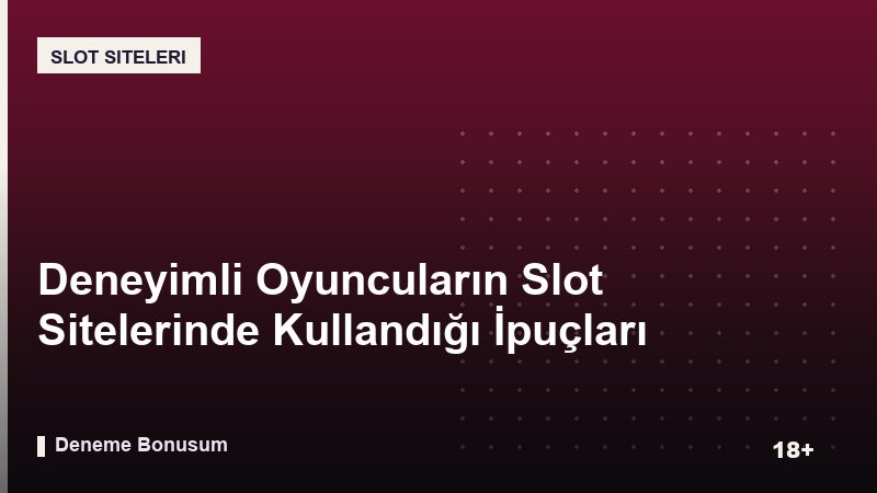 Deneyimli Oyuncuların Slot Sitelerinde Kullandığı İpuçları