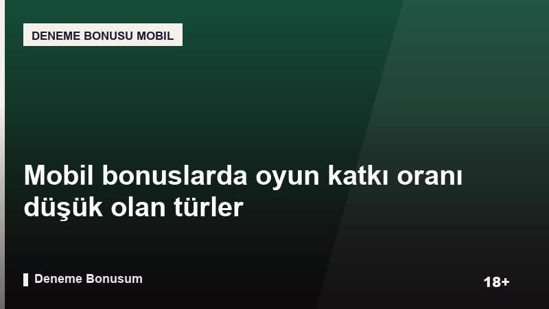 Mobil bonuslarda oyun katkı oranı düşük olan türler