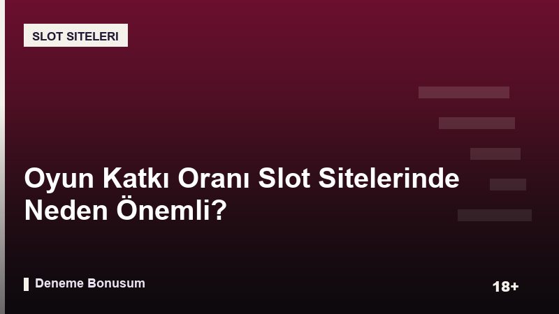 Oyun Katkı Oranı Slot Sitelerinde Neden Önemli?