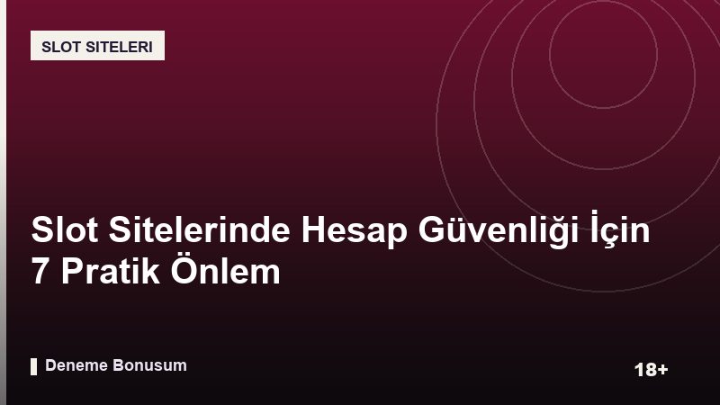 Slot Sitelerinde Hesap Güvenliği İçin 7 Pratik Önlem