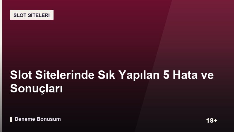 Slot Sitelerinde Sık Yapılan 5 Hata ve Sonuçları