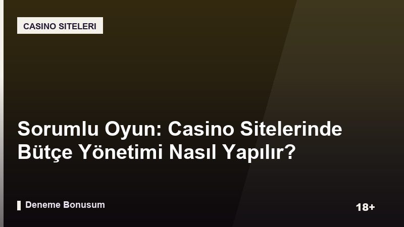 Sorumlu Oyun: Casino Sitelerinde Bütçe Yönetimi Nasıl Yapılır?